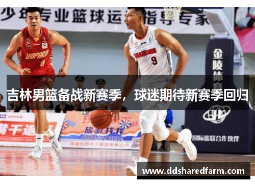 吉林男篮备战新赛季，球迷期待新赛季回归